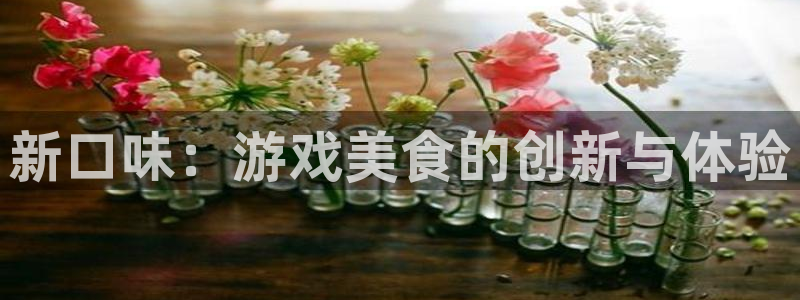 鼎点娱乐app：新口味：游戏美食的创新与体验