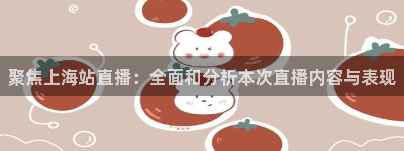 柠檬免费足球直播：聚焦上海站直播：全面和分析本次直播内容与表现
